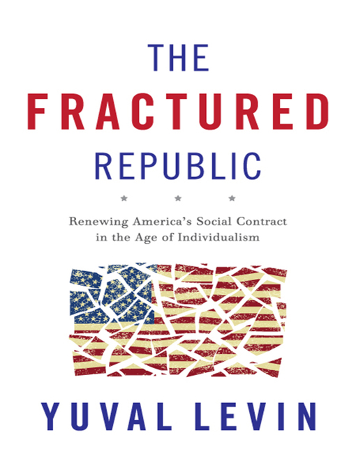 Title details for The Fractured Republic by Yuval Levin - Available